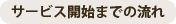 サービス開始までの流れ