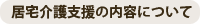 居宅介護支援の内容について